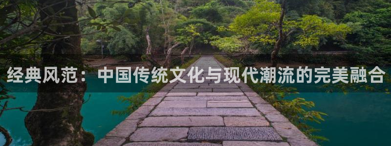 星欧娱乐体育热门赛事有哪些：经典风范：中国传统文化与现代潮流的完美融合