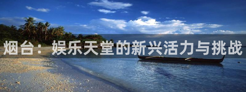 星欧娱乐体育1招商：烟台：娱乐天堂的新兴活力与挑战