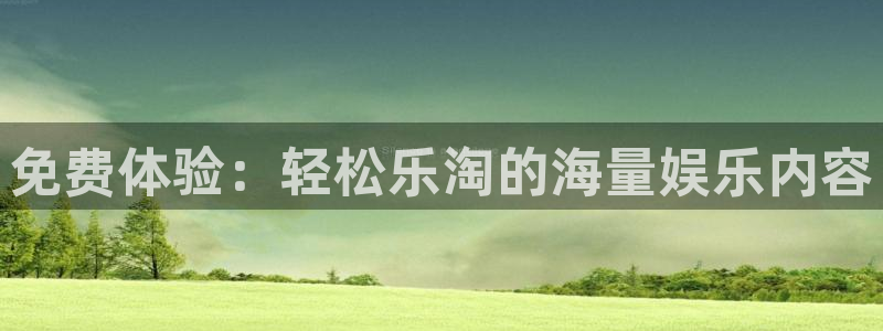 pg星欧娱乐平台下载入口：免费体验：轻松乐淘的海量娱乐内容