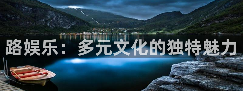 星欧娱乐下载链接：路娱乐：多元文化的独特魅力