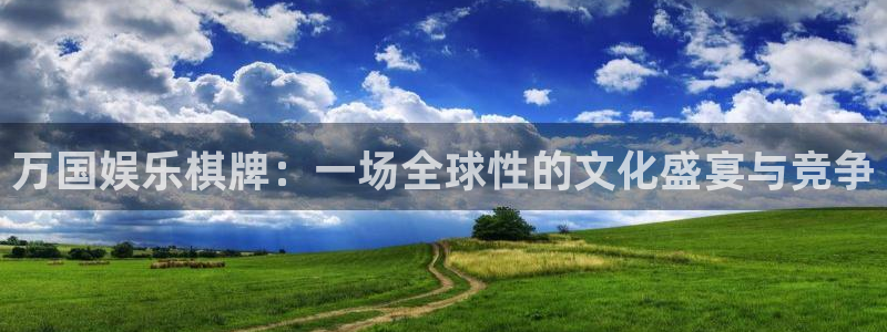 星欧娱乐：万国娱乐棋牌：一场全球性的文化盛宴与竞争